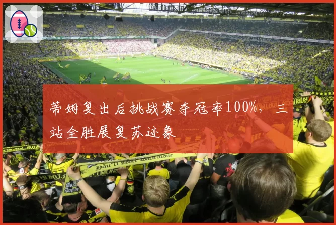蒂姆复出后挑战赛夺冠率100%，三站全胜展复苏迹象