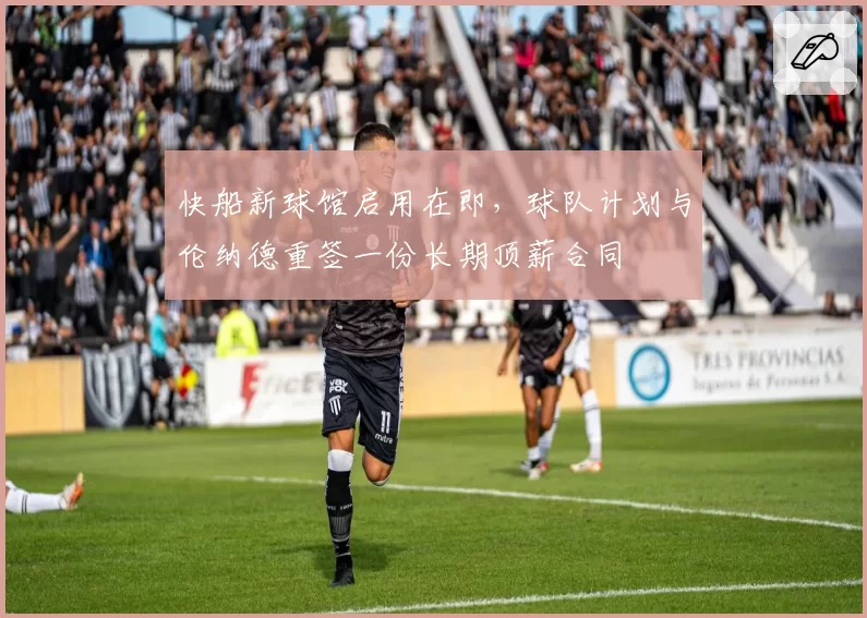 快船新球馆启用在即,球队计划与伦纳德重签一份长期顶薪合同