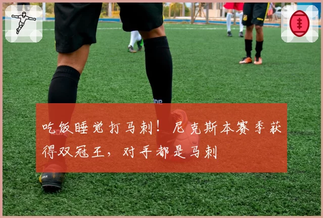 吃饭睡觉打马刺!尼克斯本赛季获得双冠王,对手都是马刺